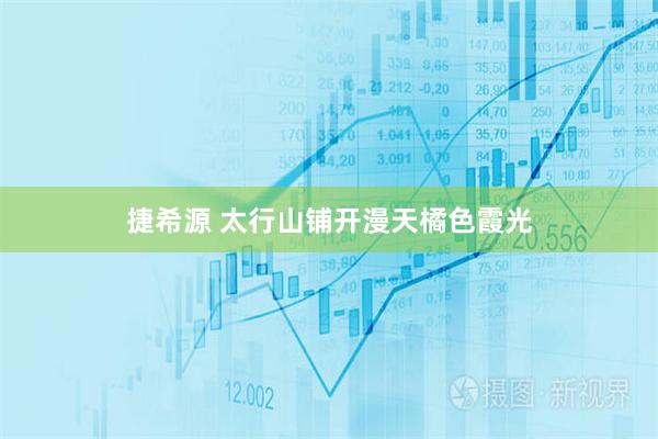 捷希源 太行山铺开漫天橘色霞光